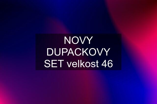 NOVY DUPACKOVY SET velkost 46