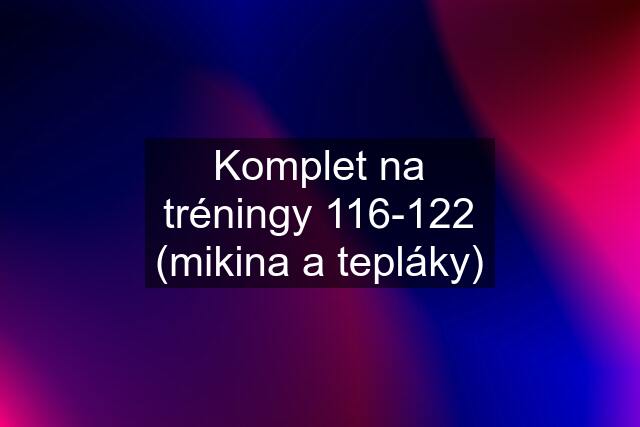 Komplet na tréningy 116-122 (mikina a tepláky)