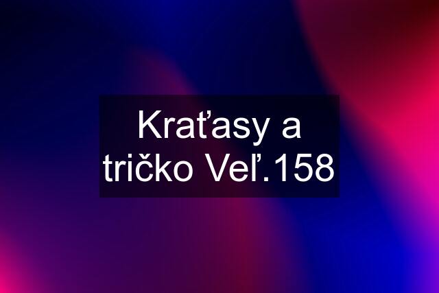 Kraťasy a tričko Veľ.158