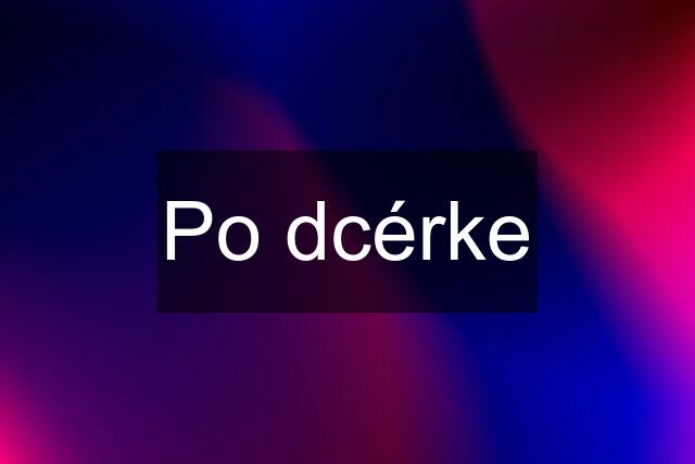 Po dcérke