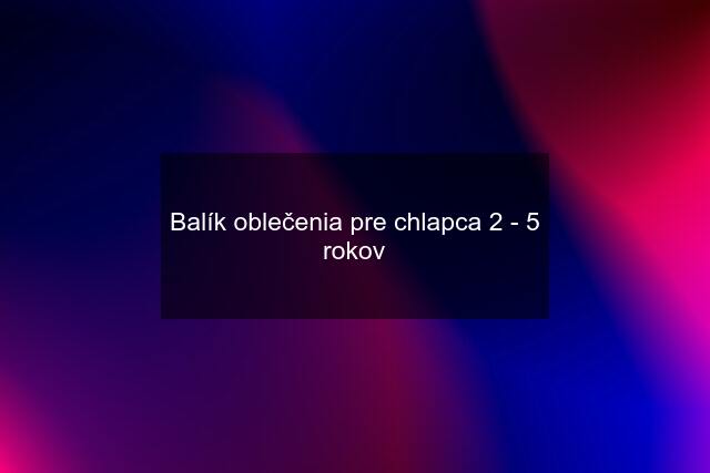 Balík oblečenia pre chlapca 2 - 5 rokov