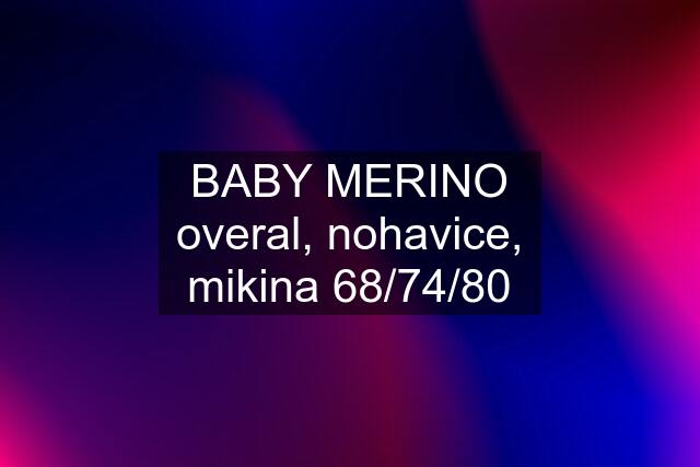 BABY MERINO overal, nohavice, mikina 68/74/80