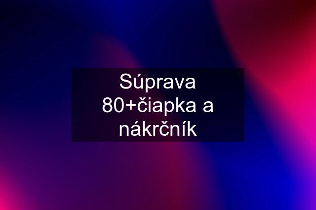 Súprava 80+čiapka a nákrčník