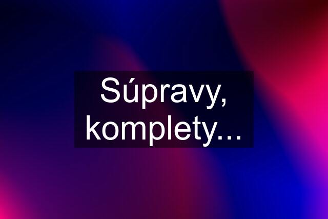 Súpravy, komplety...