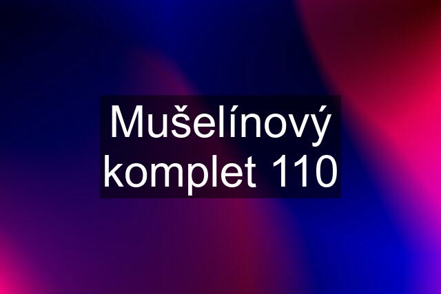 Mušelínový komplet 110