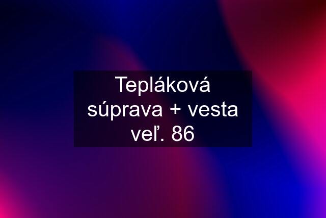 Tepláková súprava + vesta veľ. 86