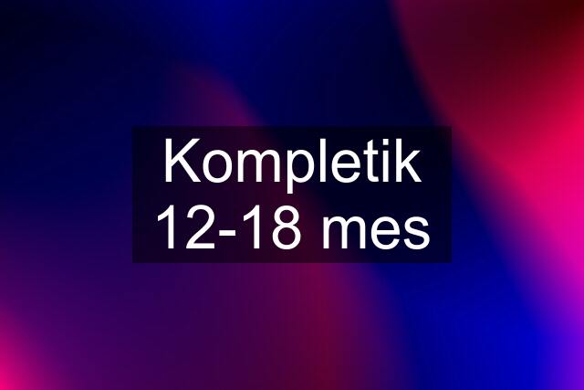 Kompletik 12-18 mes