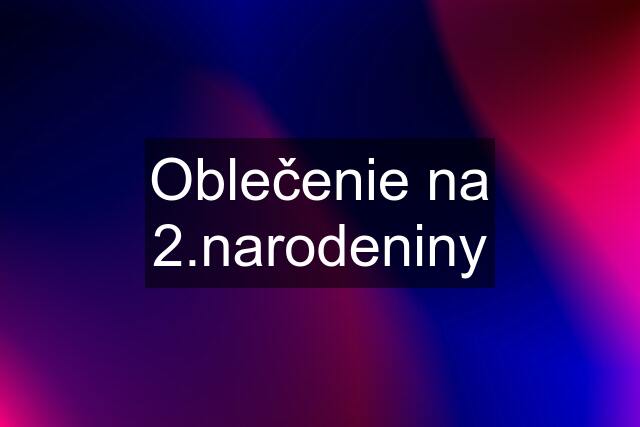 Oblečenie na 2.narodeniny