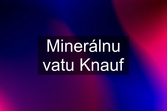 Minerálnu vatu Knauf