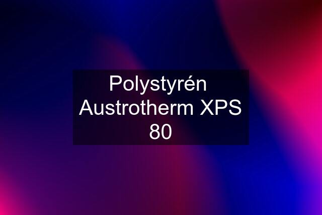 Polystyrén  Austrotherm XPS 80