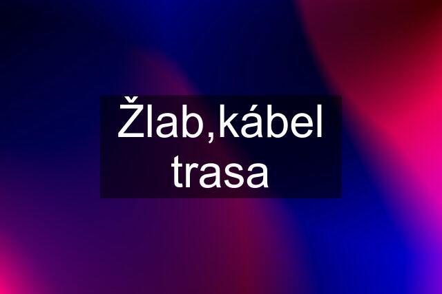 Žlab,kábel trasa