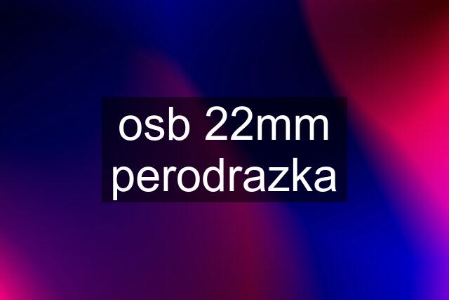 osb 22mm perodrazka