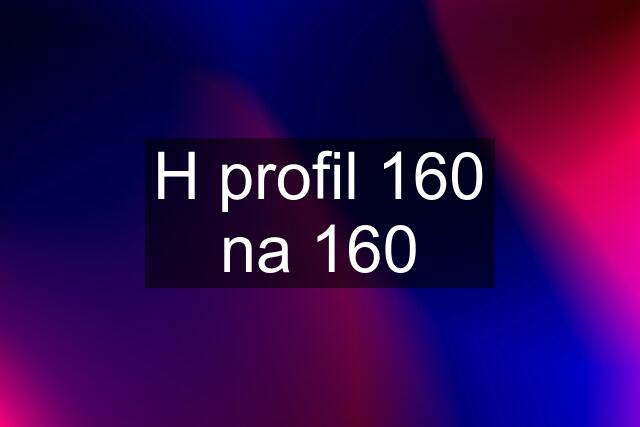 H profil 160 na 160