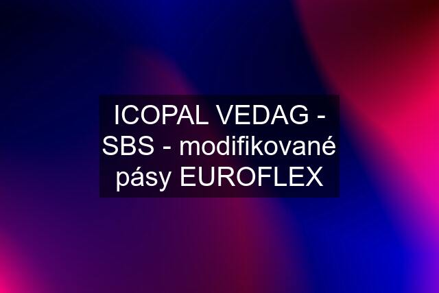 ICOPAL VEDAG - SBS - modifikované pásy EUROFLEX