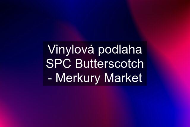 Vinylová podlaha SPC Butterscotch - Merkury Market