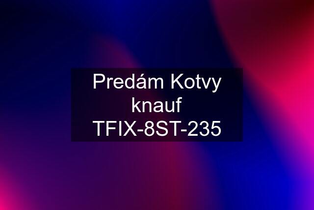 Predám Kotvy knauf TFIX-8ST-235