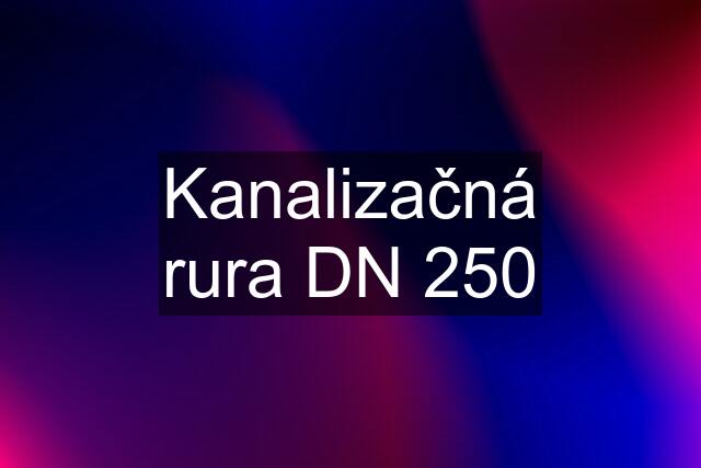 Kanalizačná rura DN 250