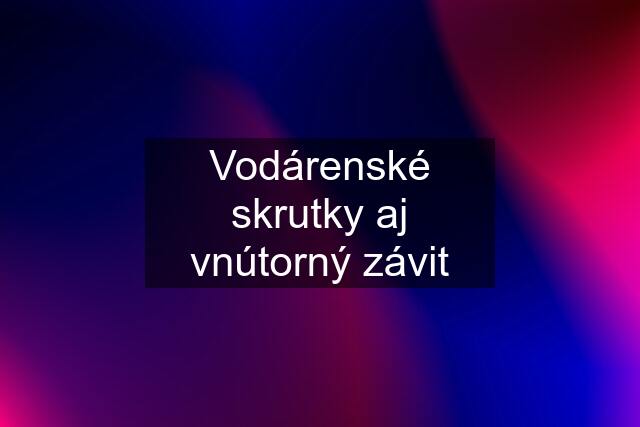 Vodárenské skrutky aj vnútorný závit