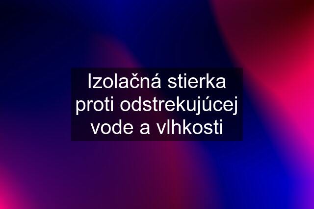 Izolačná stierka proti odstrekujúcej vode a vlhkosti