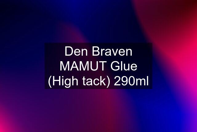 Den Braven MAMUT Glue (High tack) 290ml