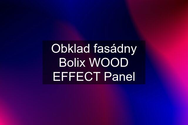 Obklad fasádny Bolix WOOD EFFECT Panel