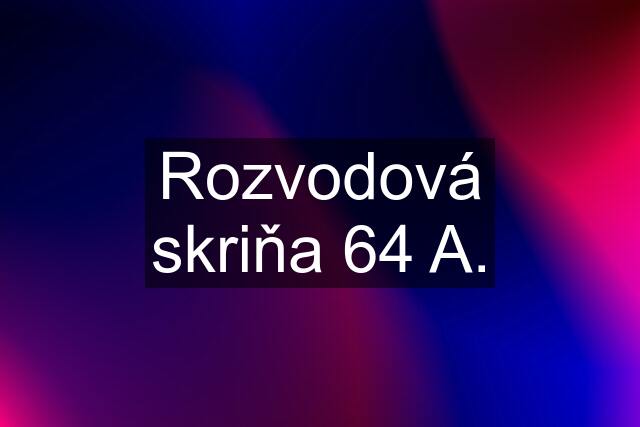 Rozvodová skriňa 64 A.