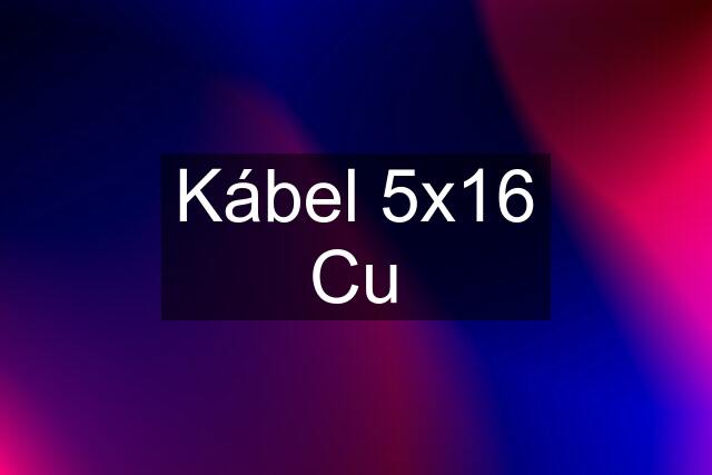 Kábel 5x16 Cu