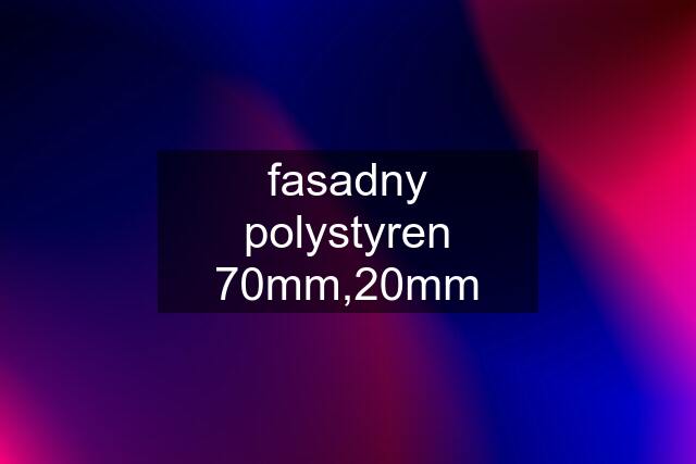 fasadny polystyren 70mm,20mm