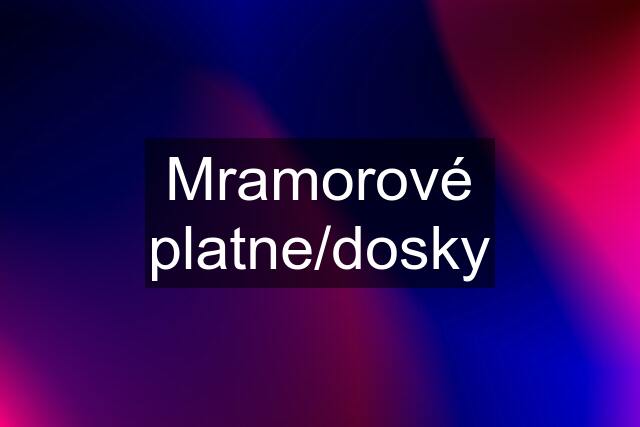 Mramorové platne/dosky