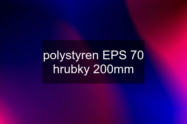 polystyren EPS 70 hrubky 200mm