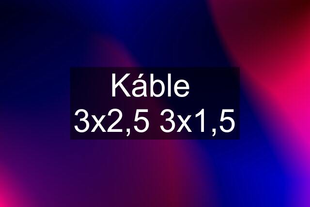 Káble  3x2,5 3x1,5