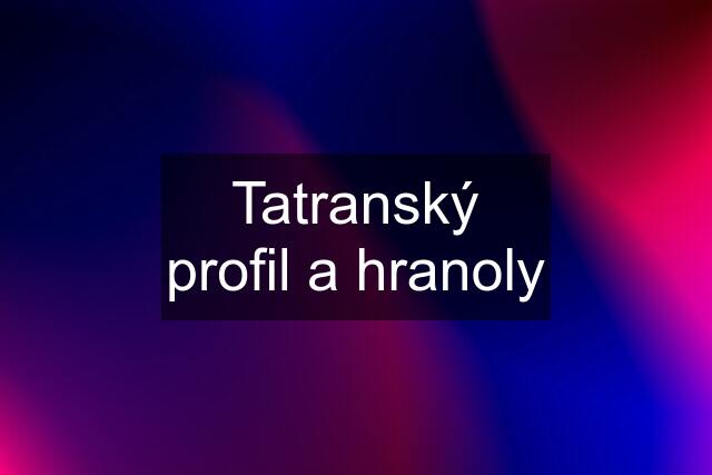 Tatranský profil a hranoly