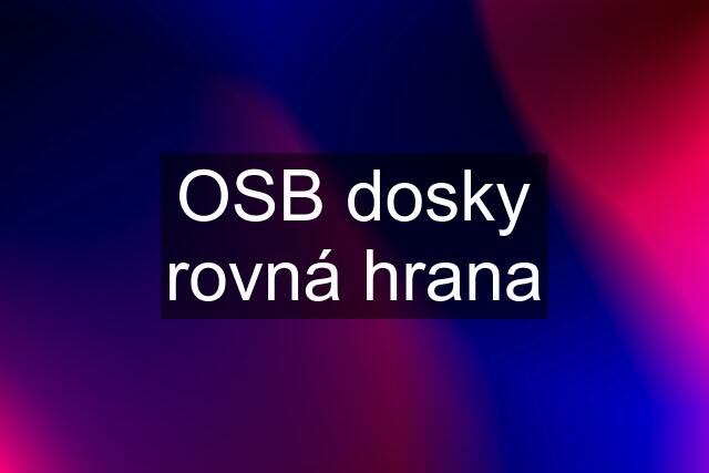 OSB dosky rovná hrana