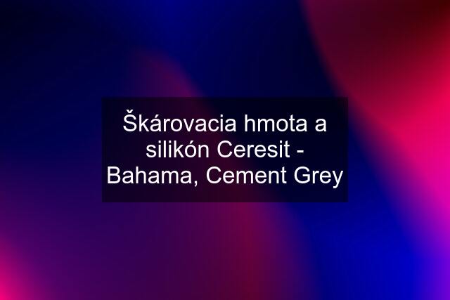 Škárovacia hmota a silikón Ceresit - Bahama, Cement Grey