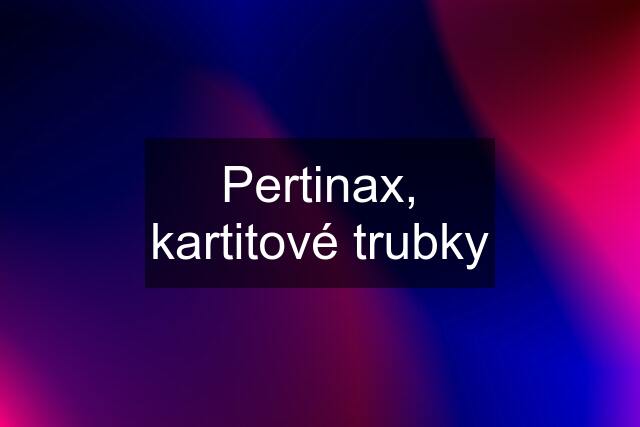 Pertinax, kartitové trubky