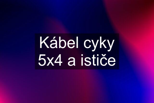 Kábel cyky 5x4 a ističe