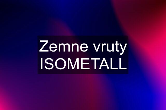 Zemne vruty ISOMETALL