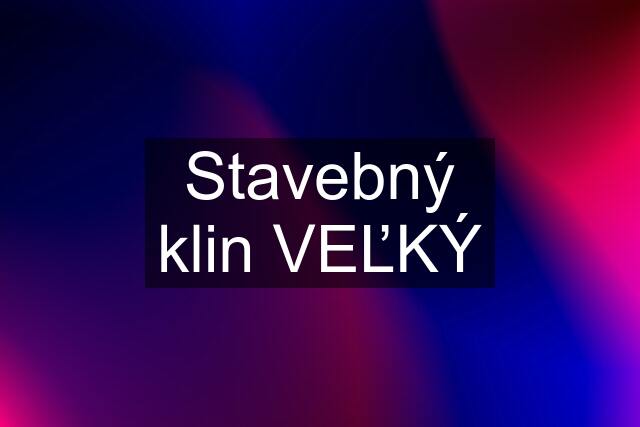 Stavebný klin VEĽKÝ