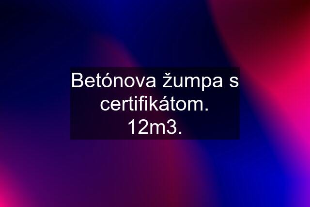 Betónova žumpa s certifikátom. 12m3.