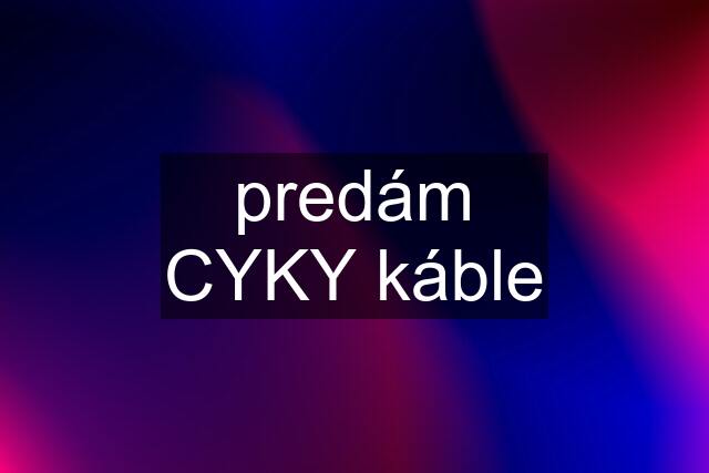 predám CYKY káble