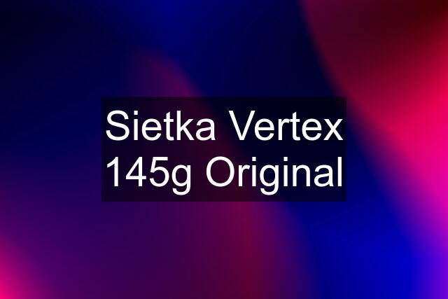 Sietka Vertex 145g Original