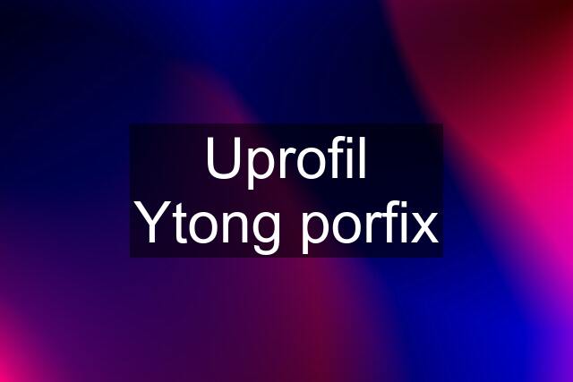 Uprofil Ytong porfix