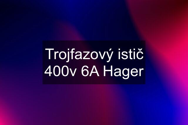 Trojfazový istič 400v 6A Hager