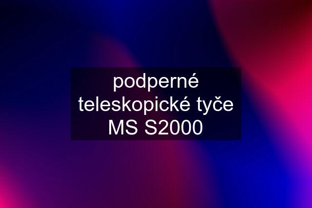 podperné teleskopické tyče MS S2000