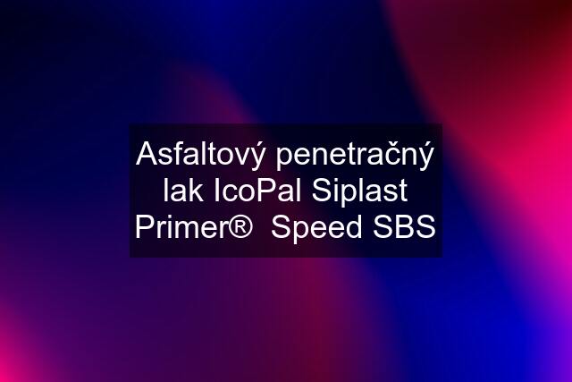 Asfaltový penetračný lak IcoPal Siplast Primer®  Speed SBS