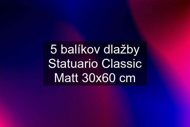5 balíkov dlažby Statuario Classic Matt 30x60 cm