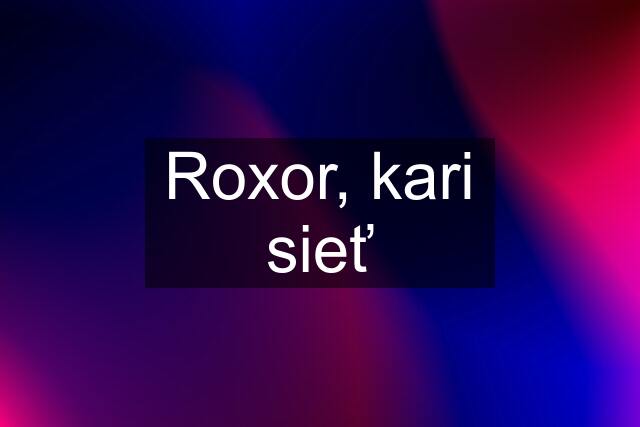 Roxor, kari sieť