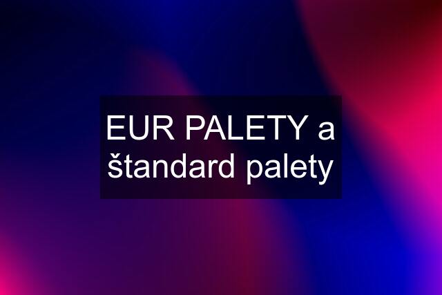 EUR PALETY a štandard palety