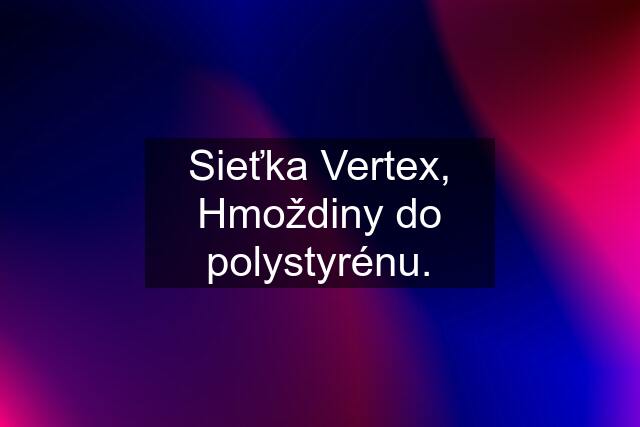 Sieťka Vertex, Hmoždiny do polystyrénu.