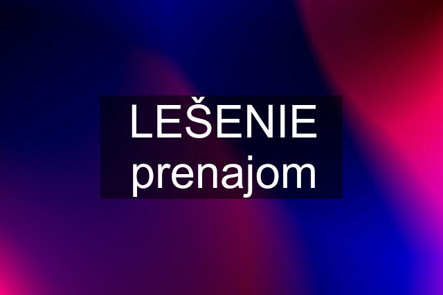 LEŠENIE prenajom